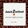 back 2 School Mommy's night out Mixer